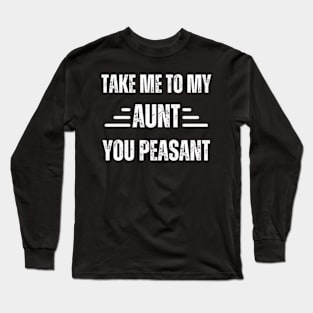 Take-Me-to-My-Aunt-You-Peasant Long Sleeve T-Shirt